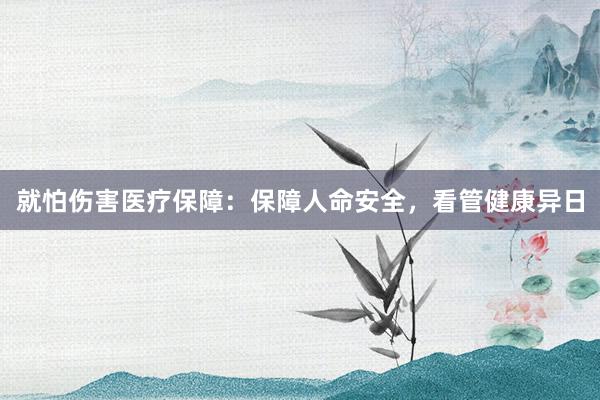 就怕伤害医疗保障：保障人命安全，看管健康异日